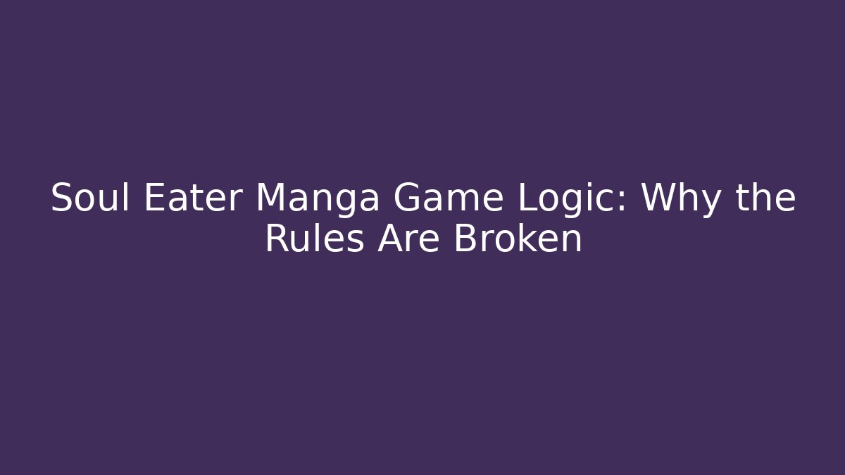 Soul Eater Manga Game Logic: Why the Rules Are Broken