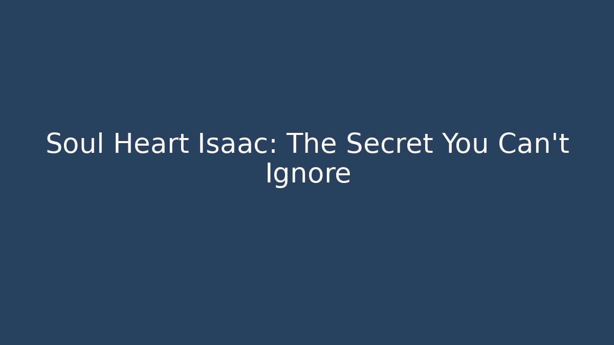 Soul Heart Isaac: The Secret You Can't Ignore