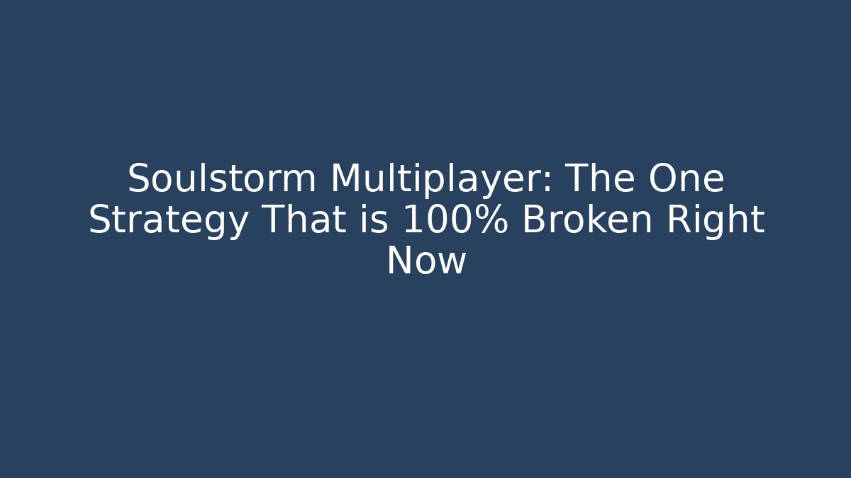 Soulstorm Multiplayer: The One Strategy That is 100% Broken Right Now