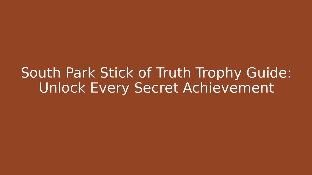 South Park Stick of Truth Trophy Guide: Unlock Every Secret Achievement
