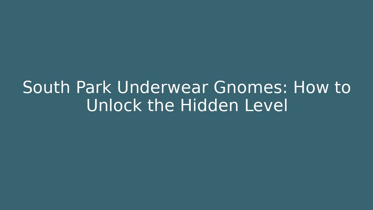 South Park Underwear Gnomes: How to Unlock the Hidden Level