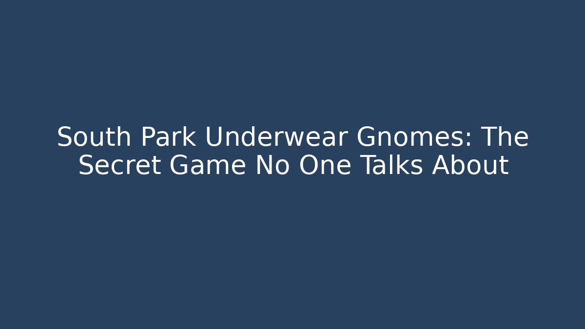 South Park Underwear Gnomes: The Secret Game No One Talks About