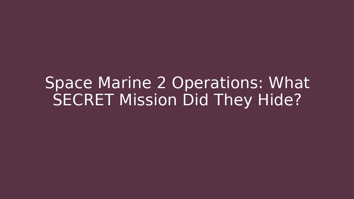Space Marine 2 Operations: What SECRET Mission Did They Hide?