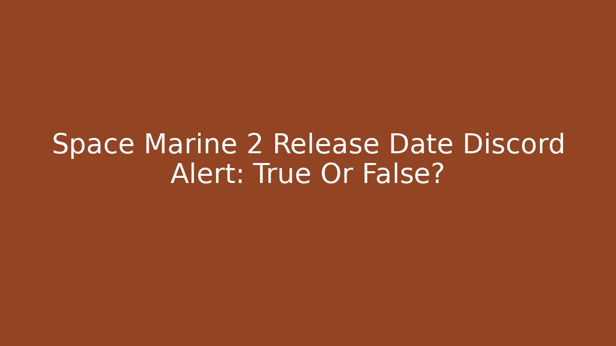 Space Marine 2 Release Date Discord Alert: True Or False?