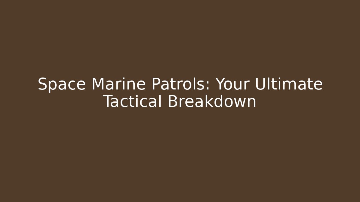 Space Marine Patrols: Your Ultimate Tactical Breakdown