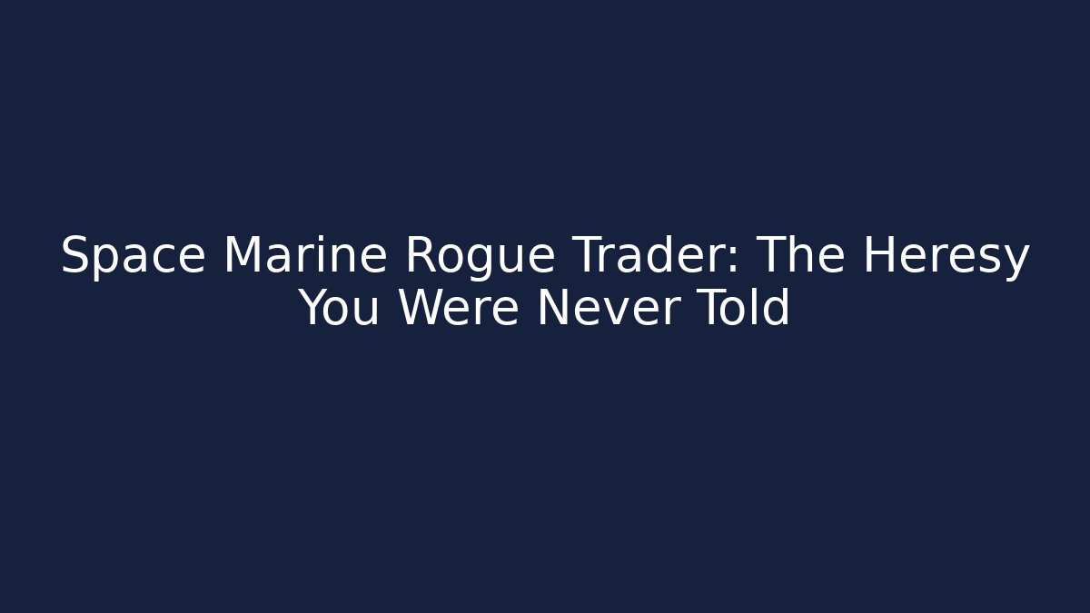 Space Marine Rogue Trader: The Heresy You Were Never Told