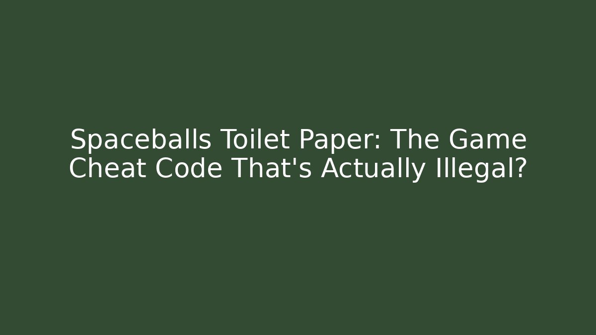 Spaceballs Toilet Paper: The Game Cheat Code That’s Actually Illegal?