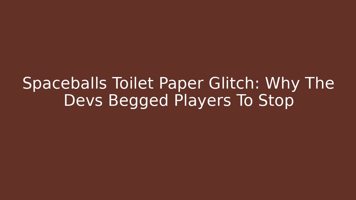 Spaceballs Toilet Paper Glitch: Why The Devs Begged Players To Stop