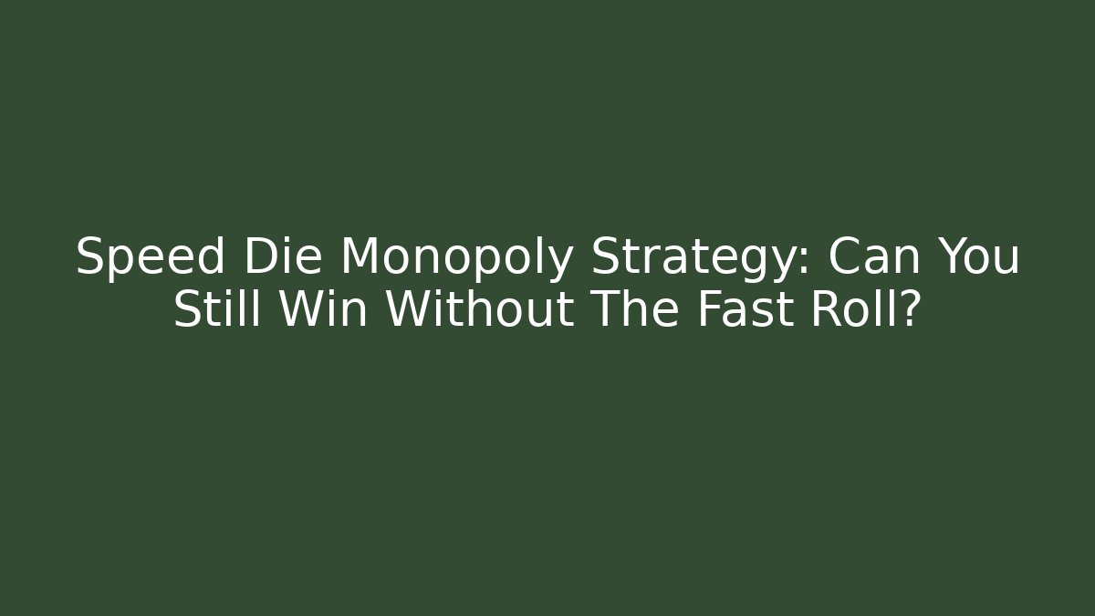 Speed Die Monopoly Strategy: Can You Still Win Without The Fast Roll?