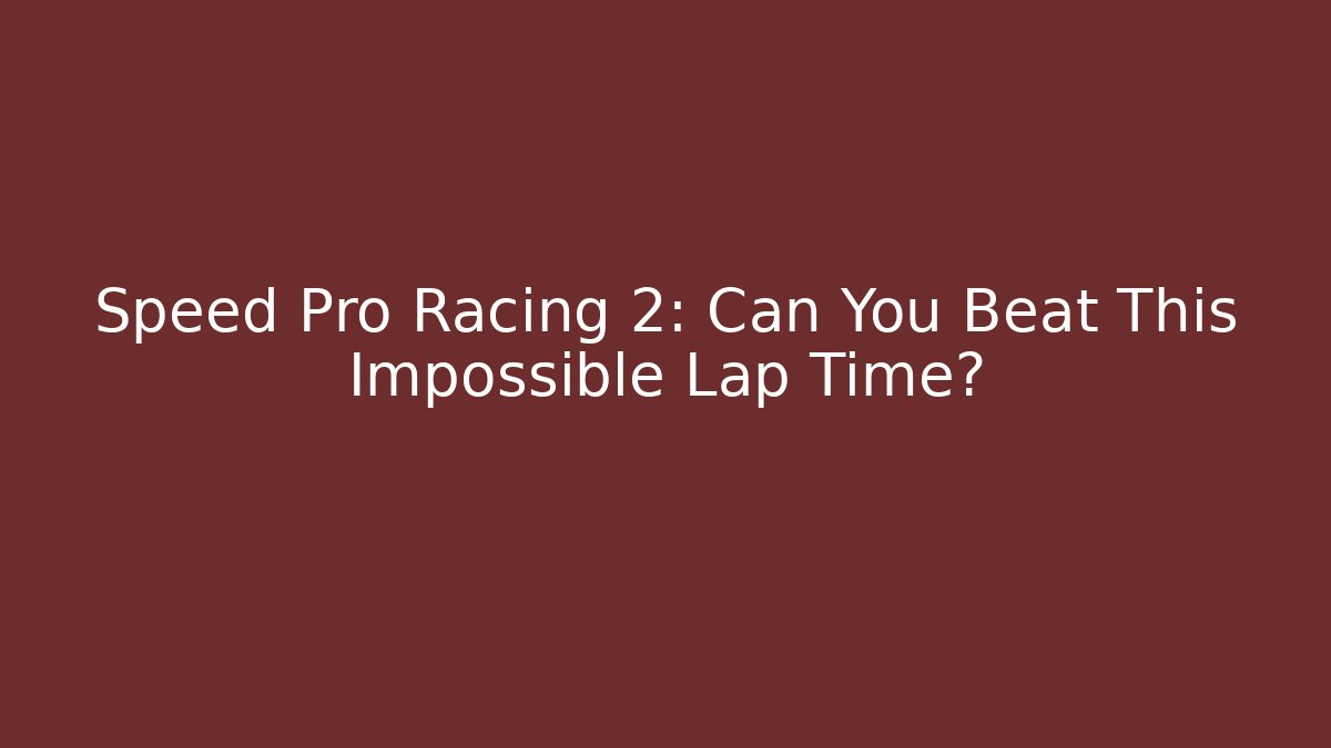 Speed Pro Racing 2: Can You Beat This Impossible Lap Time? - Sports History Weekly