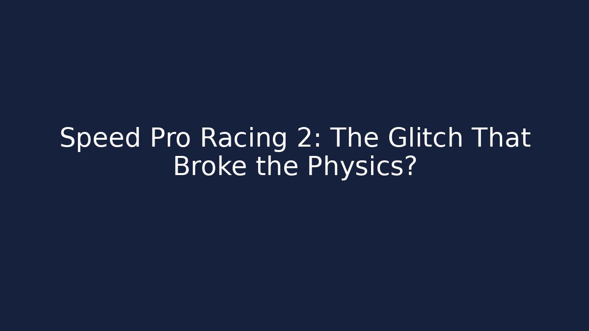 Speed Pro Racing 2: The Glitch That Broke the Physics?
