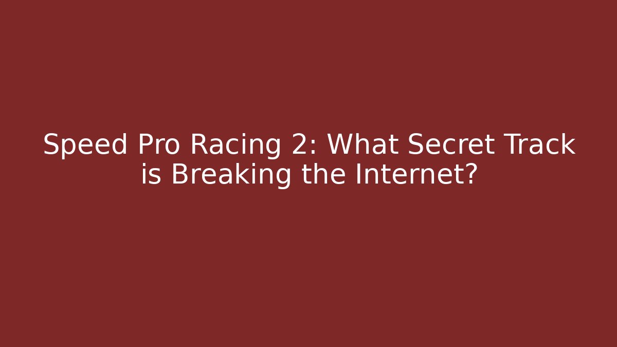 Speed Pro Racing 2: What Secret Track is Breaking the Internet?