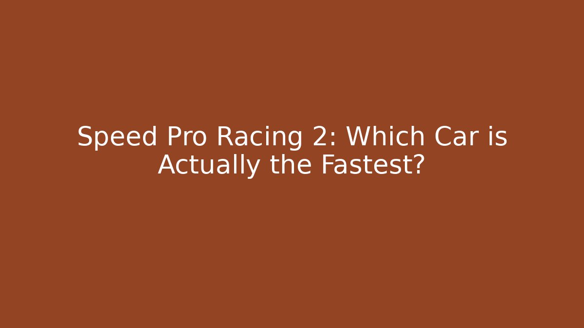 Speed Pro Racing 2: Which Car is Actually the Fastest?
