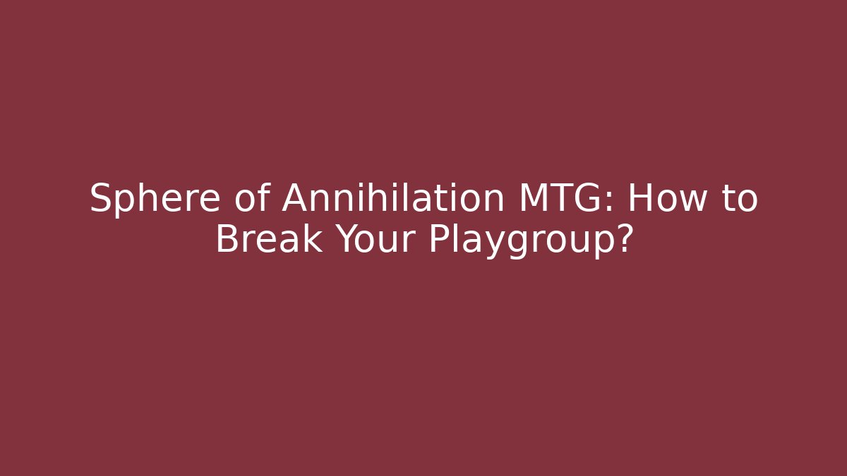 Sphere of Annihilation MTG: How to Break Your Playgroup?