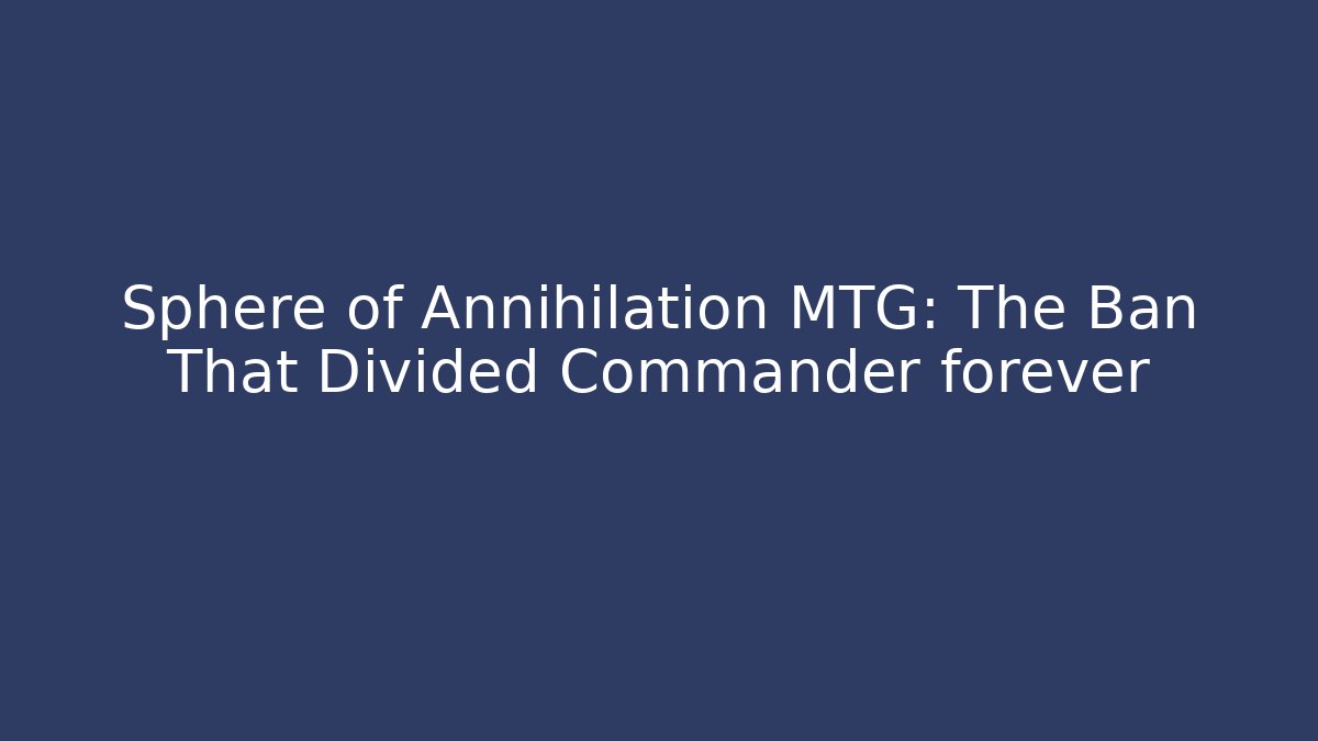 Sphere of Annihilation MTG: The Ban That Divided Commander forever