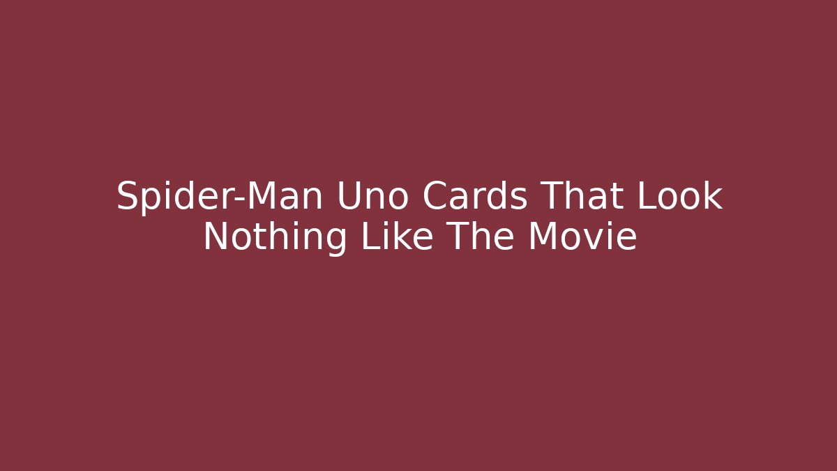 Spider-Man Uno Cards That Look Nothing Like The Movie