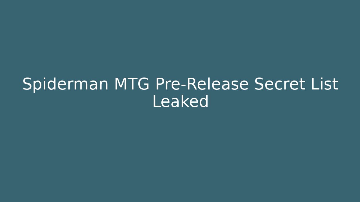 Spiderman MTG Pre-Release Secret List Leaked