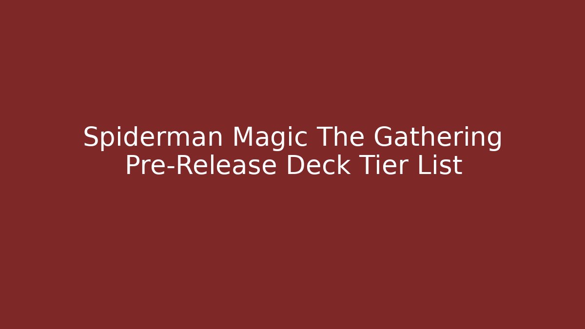 Spiderman Magic The Gathering Pre-Release Deck Tier List
