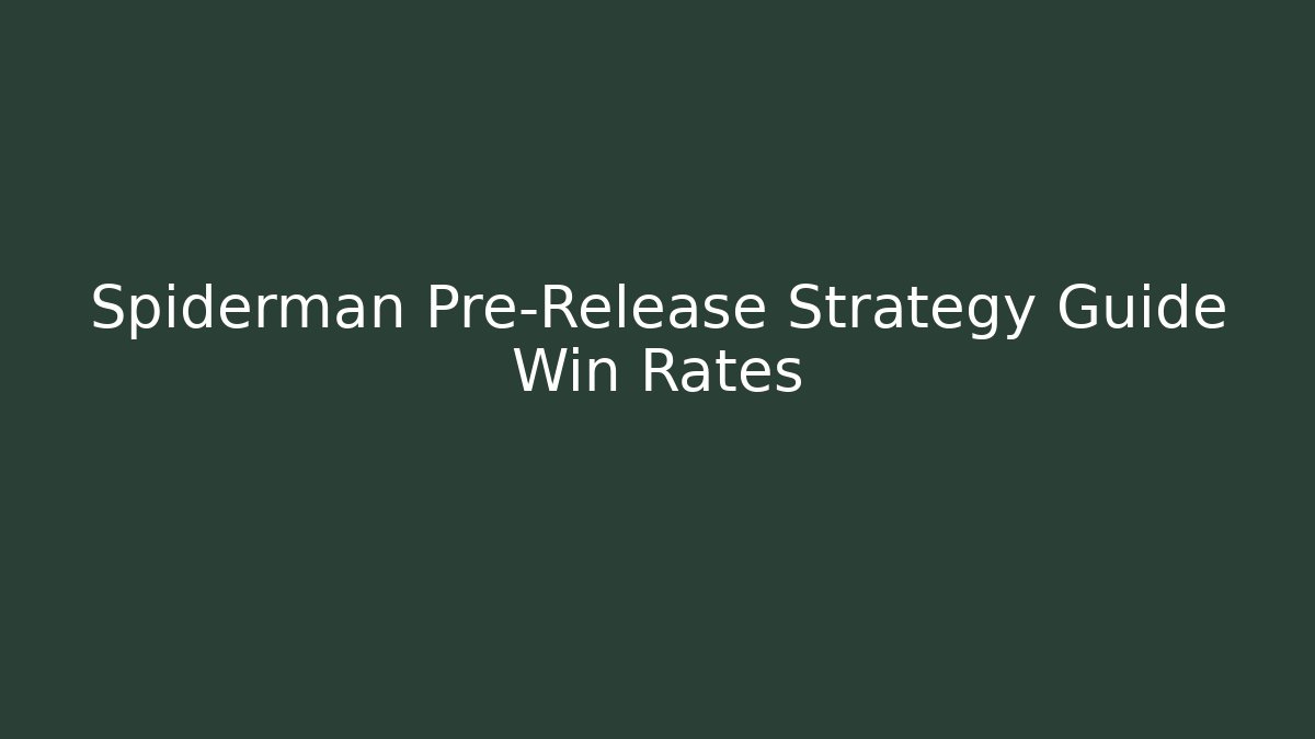 Spiderman Pre-Release Strategy Guide Win Rates