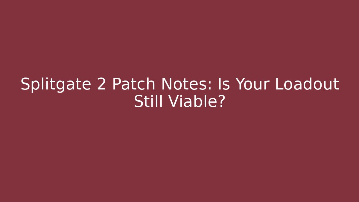 Splitgate 2 Patch Notes: Is Your Loadout Still Viable?