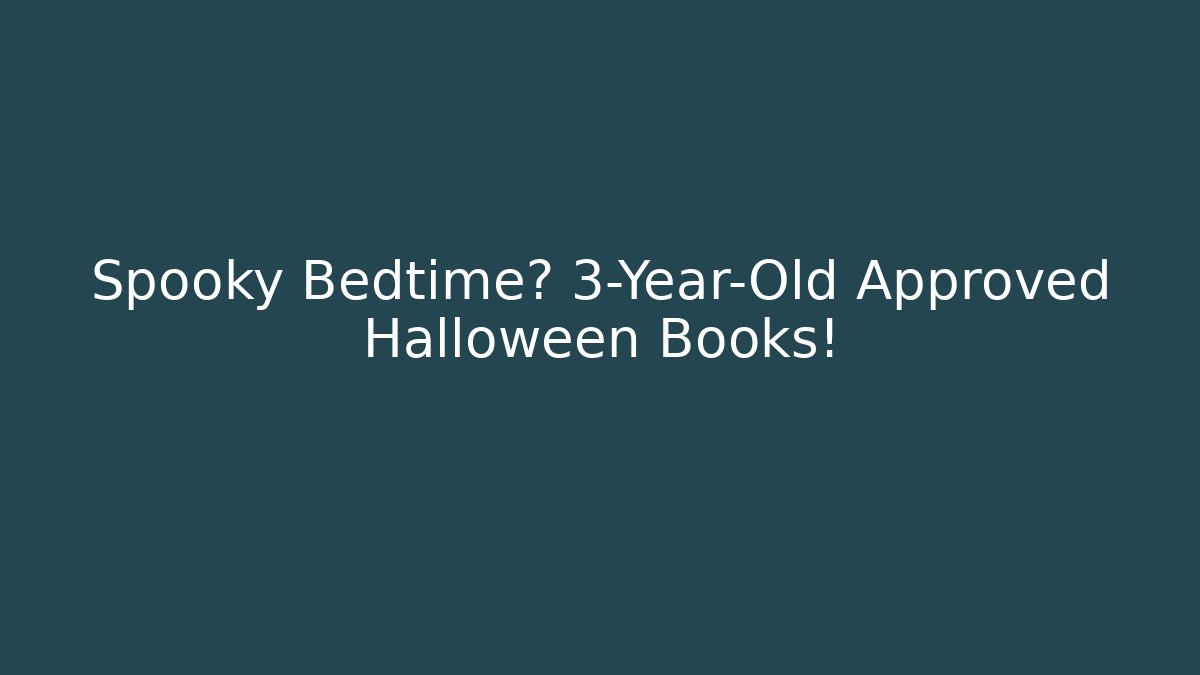 Spooky Bedtime? 3-Year-Old Approved Halloween Books!