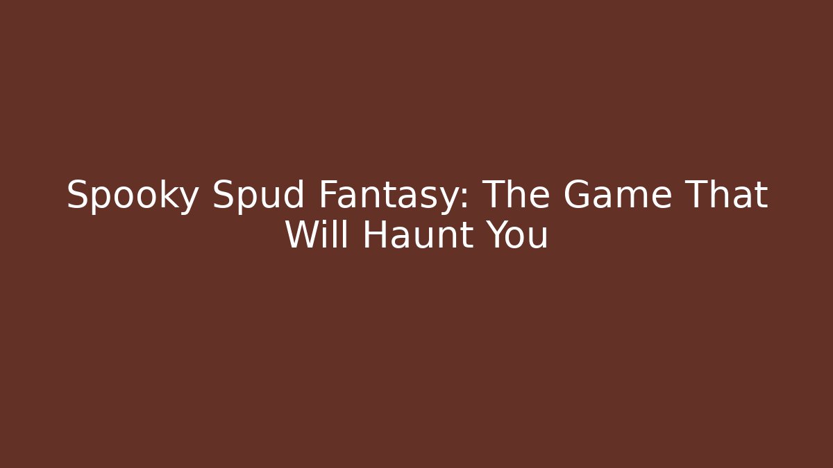 Spooky Spud Fantasy: The Game That Will Haunt You