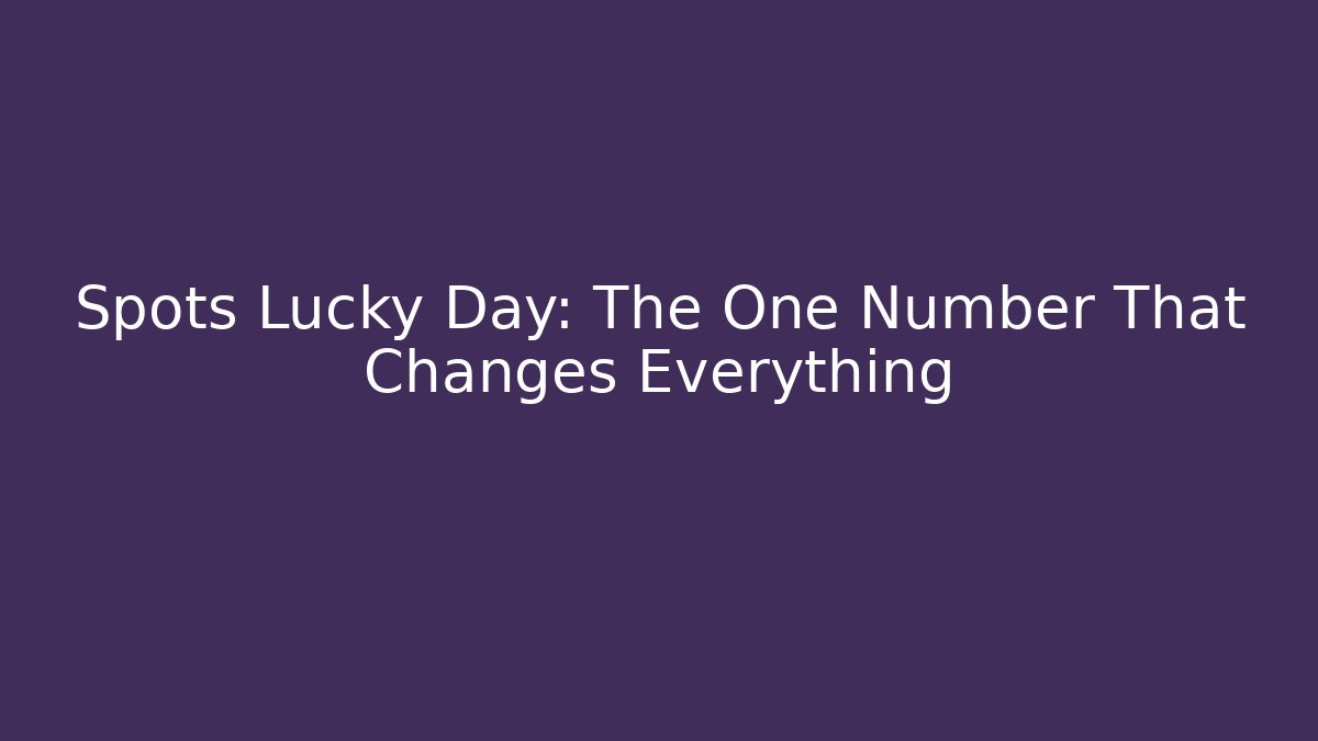 Spots Lucky Day: The One Number That Changes Everything