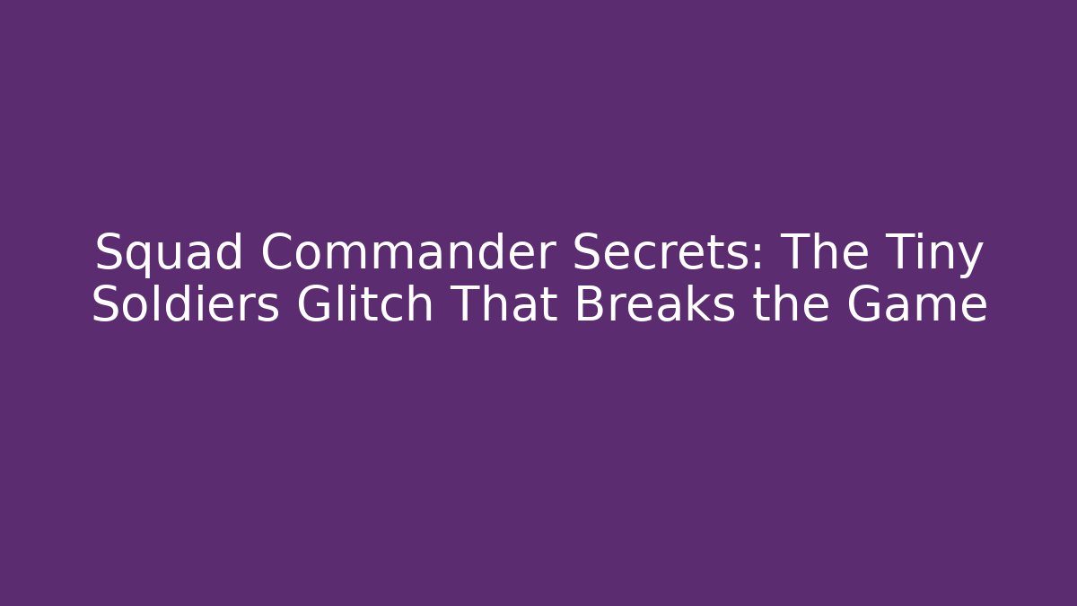 Squad Commander Secrets: The Tiny Soldiers Glitch That Breaks the Game