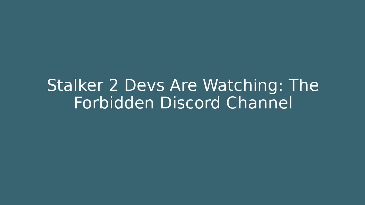 Stalker 2 Devs Are Watching: The Forbidden Discord Channel