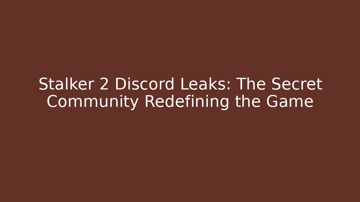 Stalker 2 Discord Leaks: The Secret Community Redefining the Game