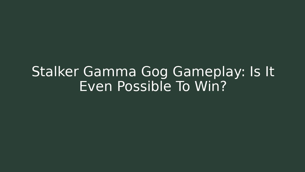 Stalker Gamma Gog Gameplay: Is It Even Possible To Win?
