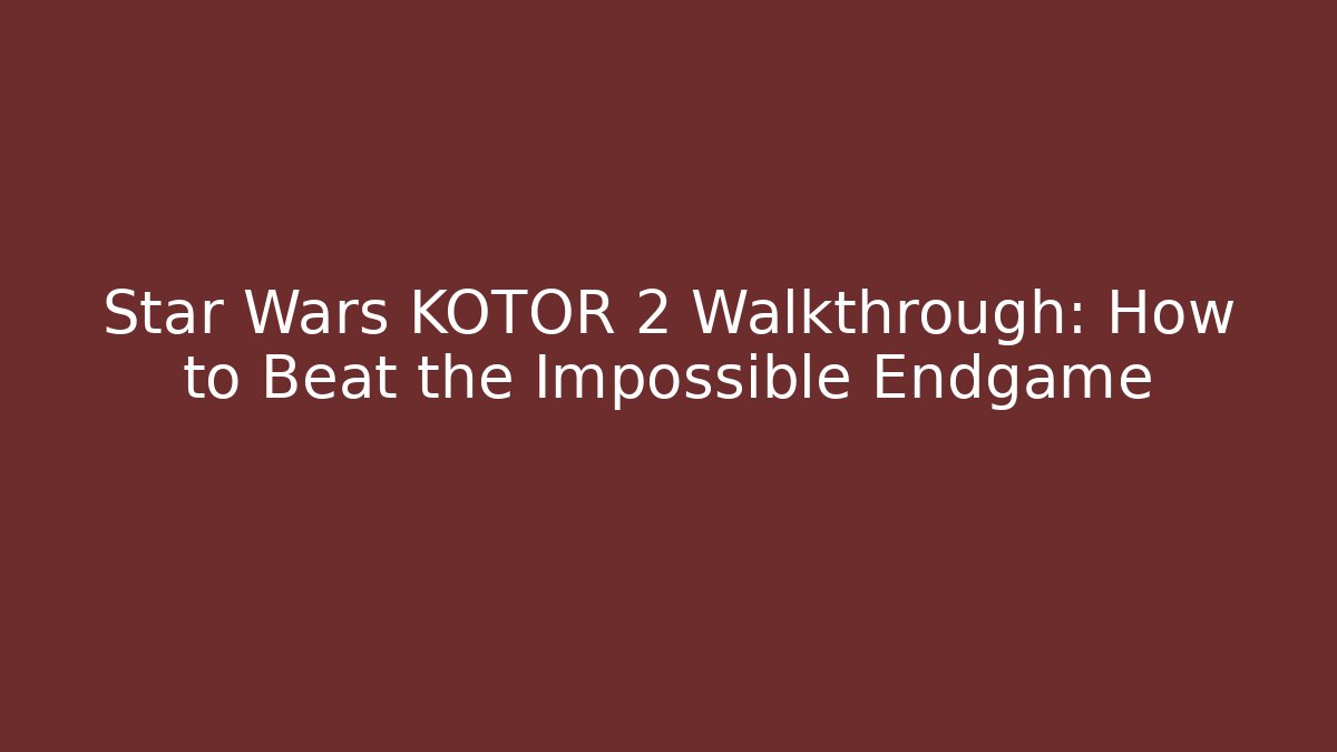 Star Wars KOTOR 2 Walkthrough: How to Beat the Impossible Endgame