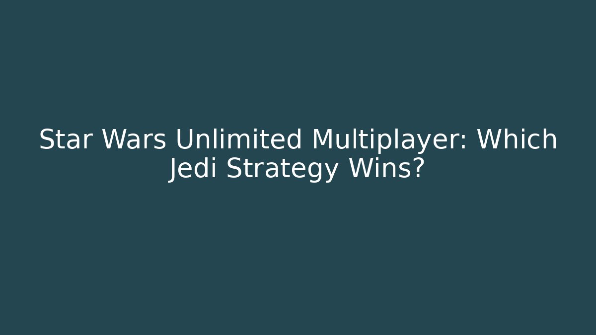 Star Wars Unlimited Multiplayer: Which Jedi Strategy Wins? - Sports History Weekly