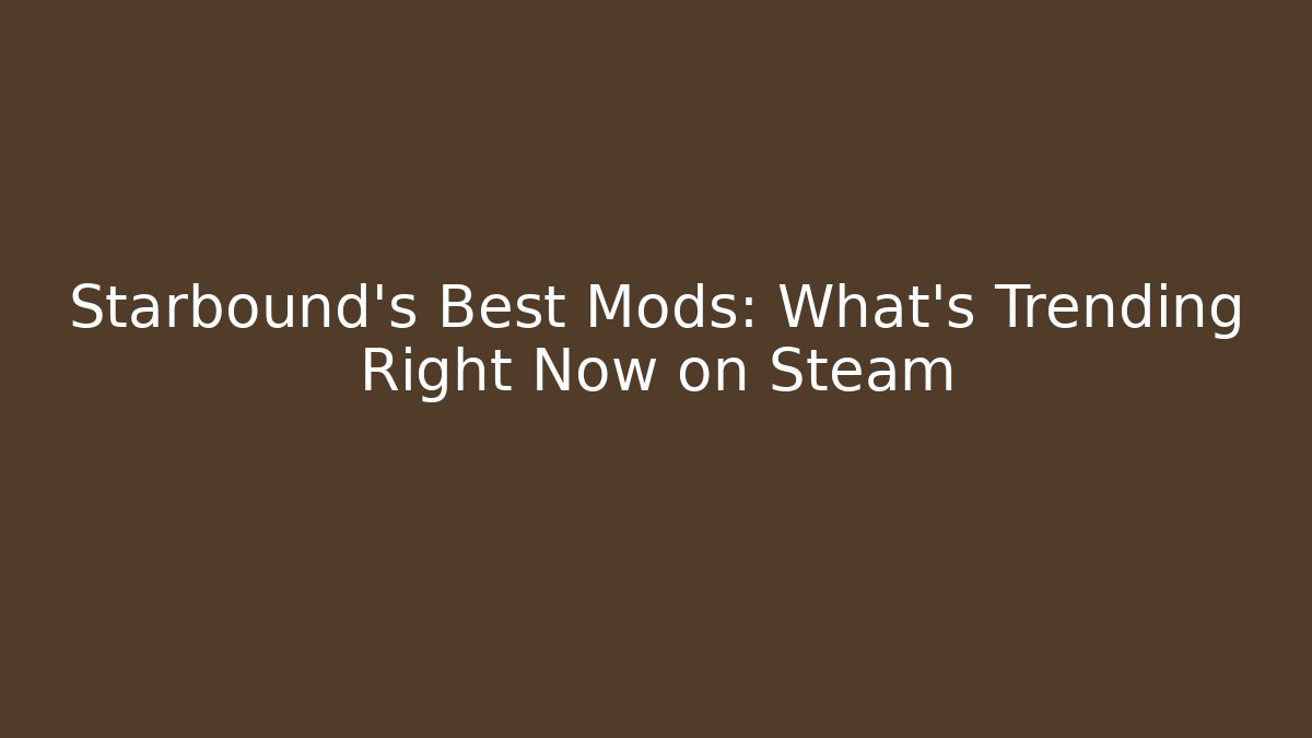 Starbound's Best Mods: What's Trending Right Now on Steam