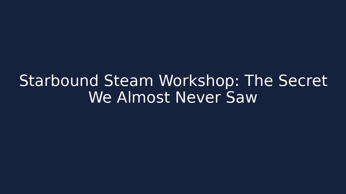 Starbound Steam Workshop: The Secret We Almost Never Saw