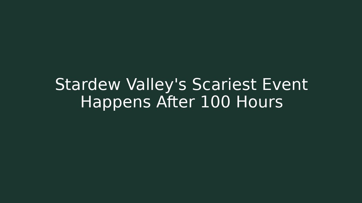 Stardew Valley's Scariest Event Happens After 100 Hours - Sports History Weekly