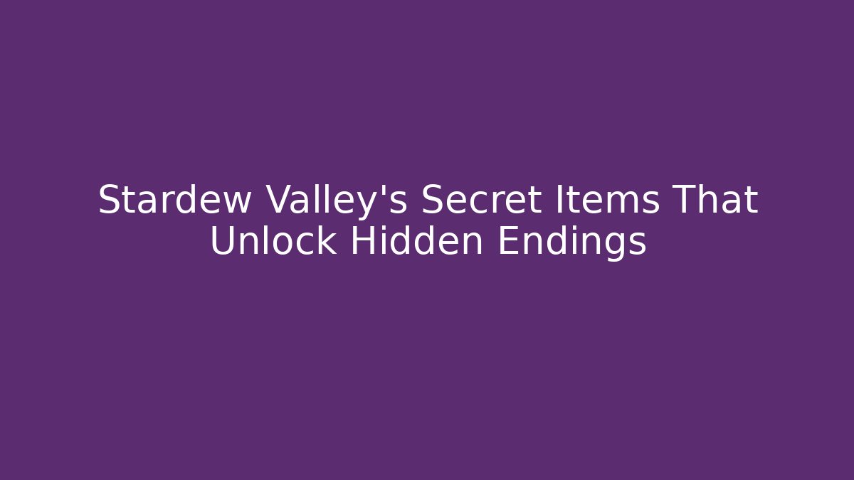 Stardew Valley's Secret Items That Unlock Hidden Endings