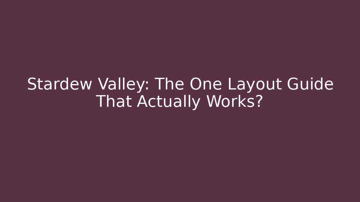 Stardew Valley: The One Layout Guide That Actually Works?