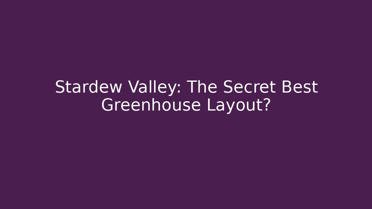 Stardew Valley: The Secret Best Greenhouse Layout?