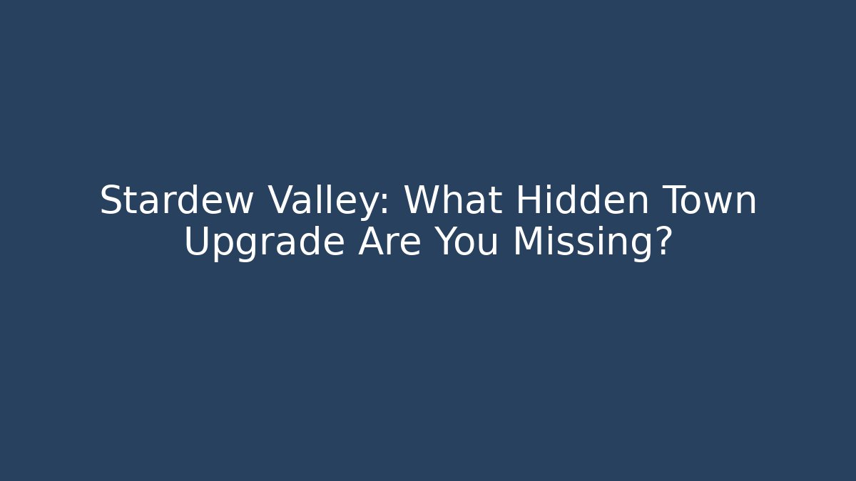 Stardew Valley: What Hidden Town Upgrade Are You Missing? - Sports History Weekly