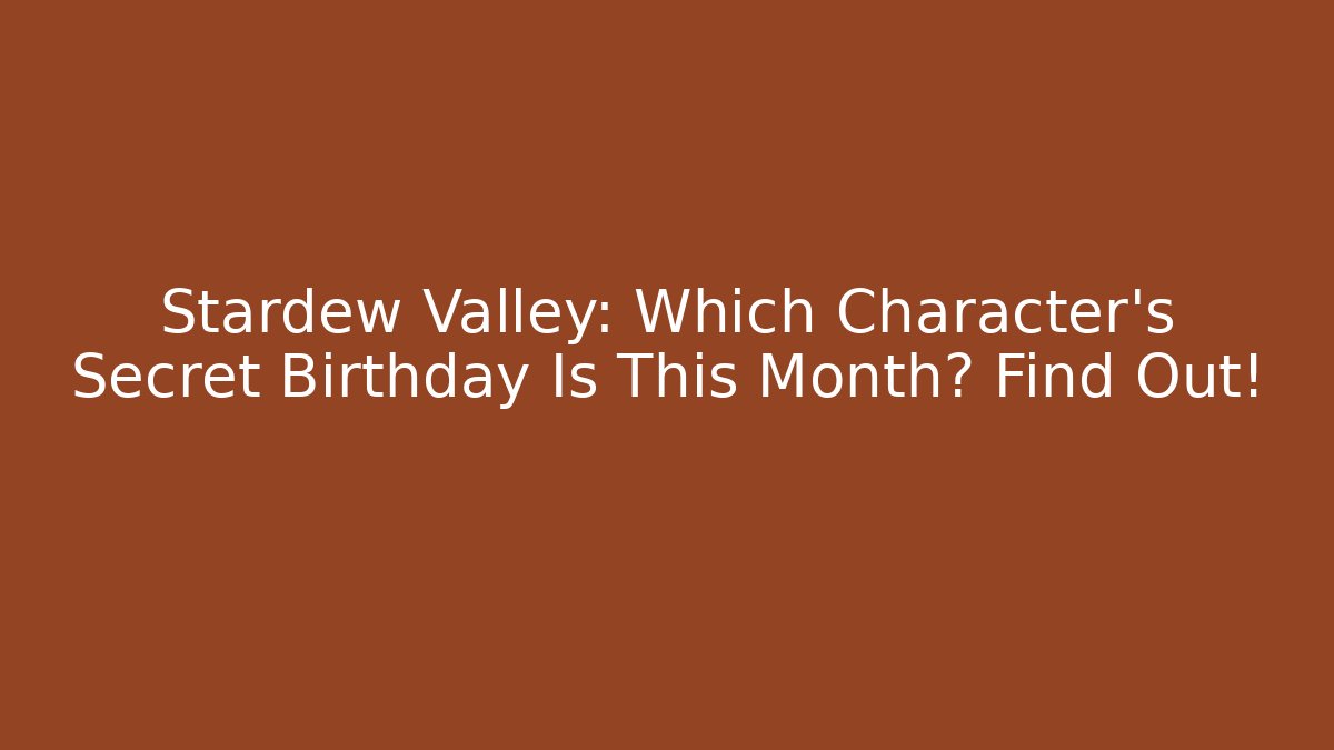 Stardew Valley: Which Character's Secret Birthday Is This Month? Find Out!