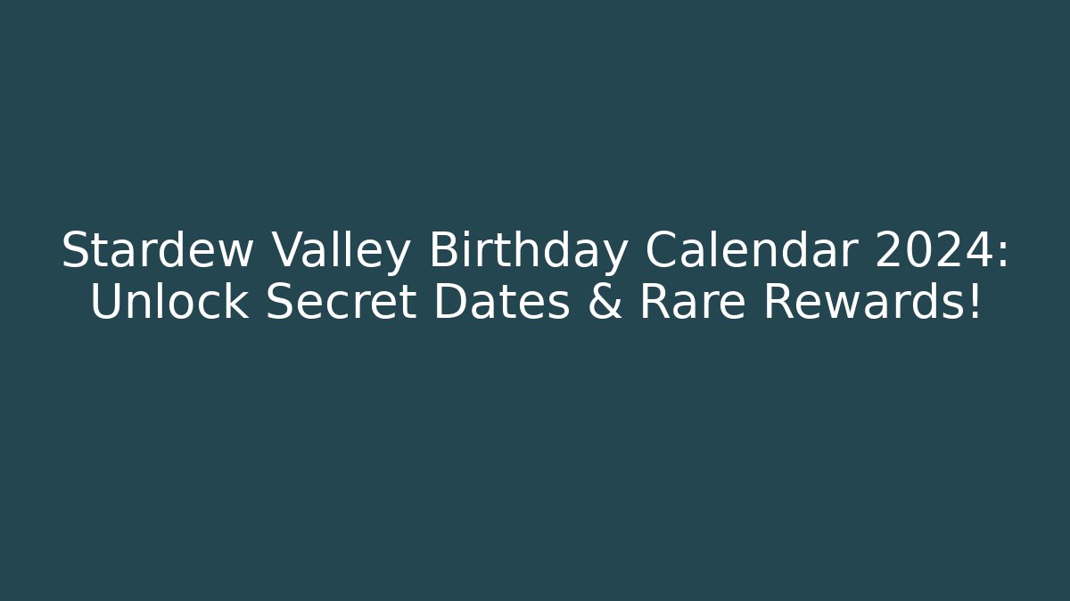 Stardew Valley Birthday Calendar 2024: Unlock Secret Dates & Rare Rewards!