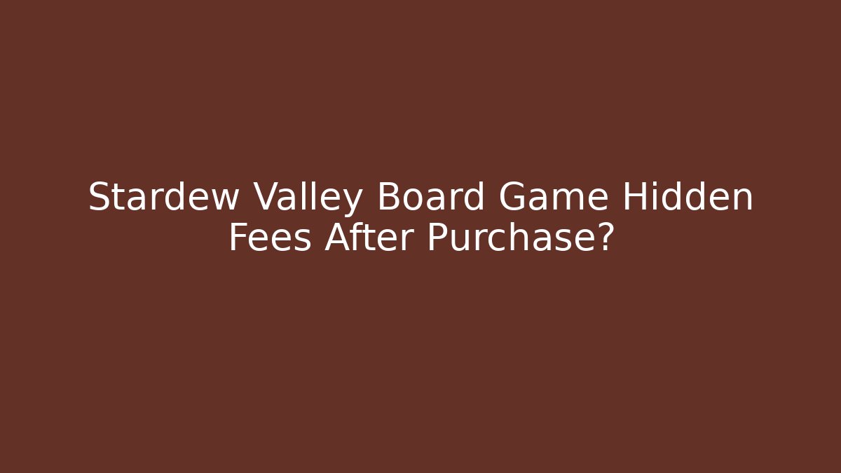 Stardew Valley Board Game Hidden Fees After Purchase?