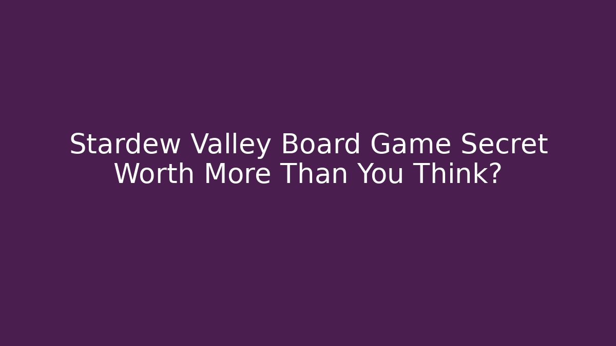 Stardew Valley Board Game Secret Worth More Than You Think? - Sports History Weekly
