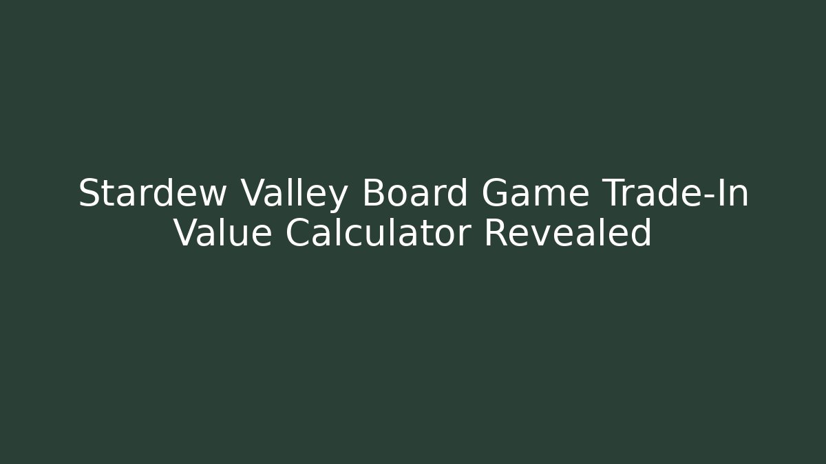 Stardew Valley Board Game Trade-In Value Calculator Revealed