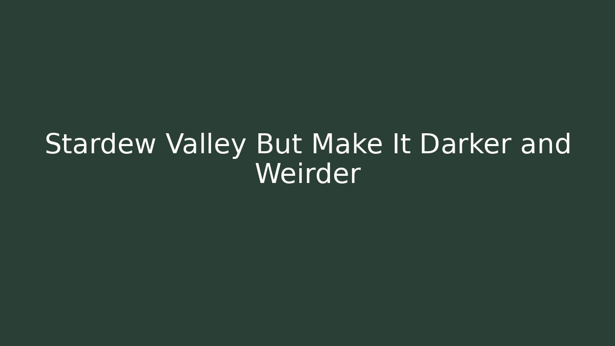 Stardew Valley But Make It Darker and Weirder