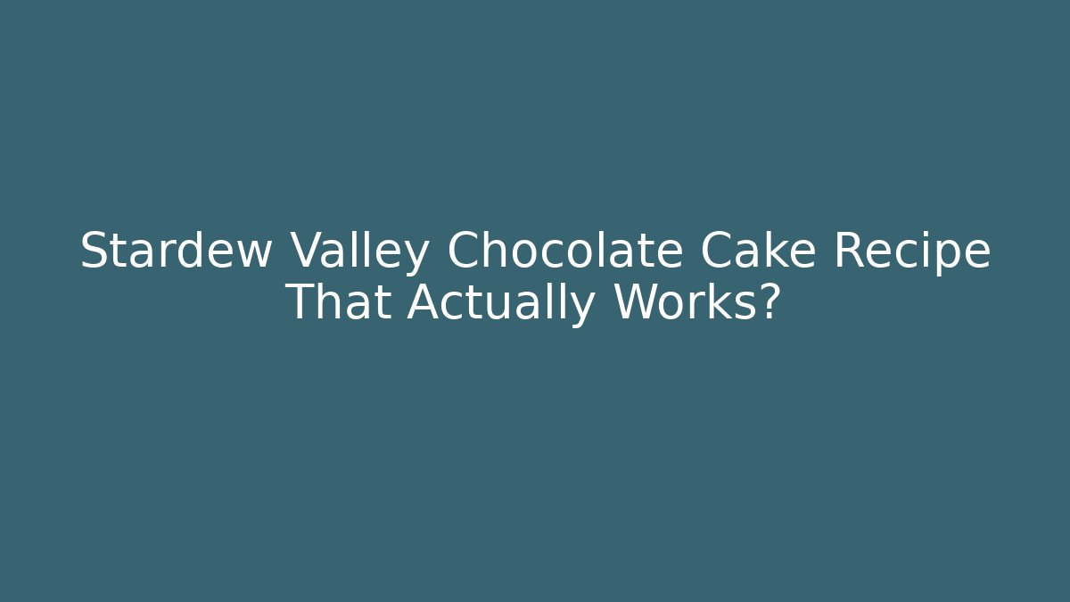Stardew Valley Chocolate Cake Recipe That Actually Works?