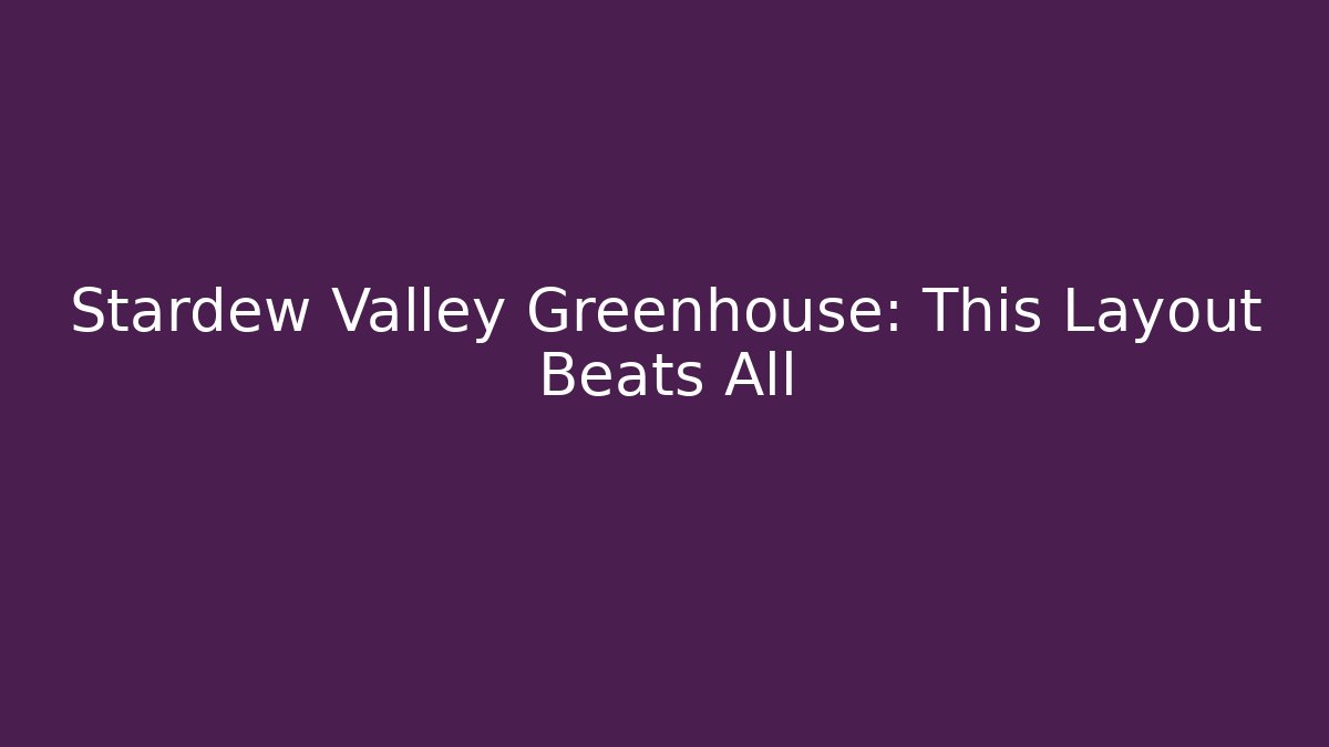 Stardew Valley Greenhouse: This Layout Beats All - Sports History Weekly