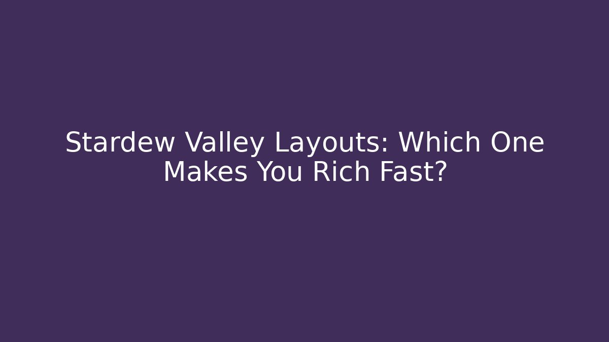 Stardew Valley Layouts: Which One Makes You Rich Fast?