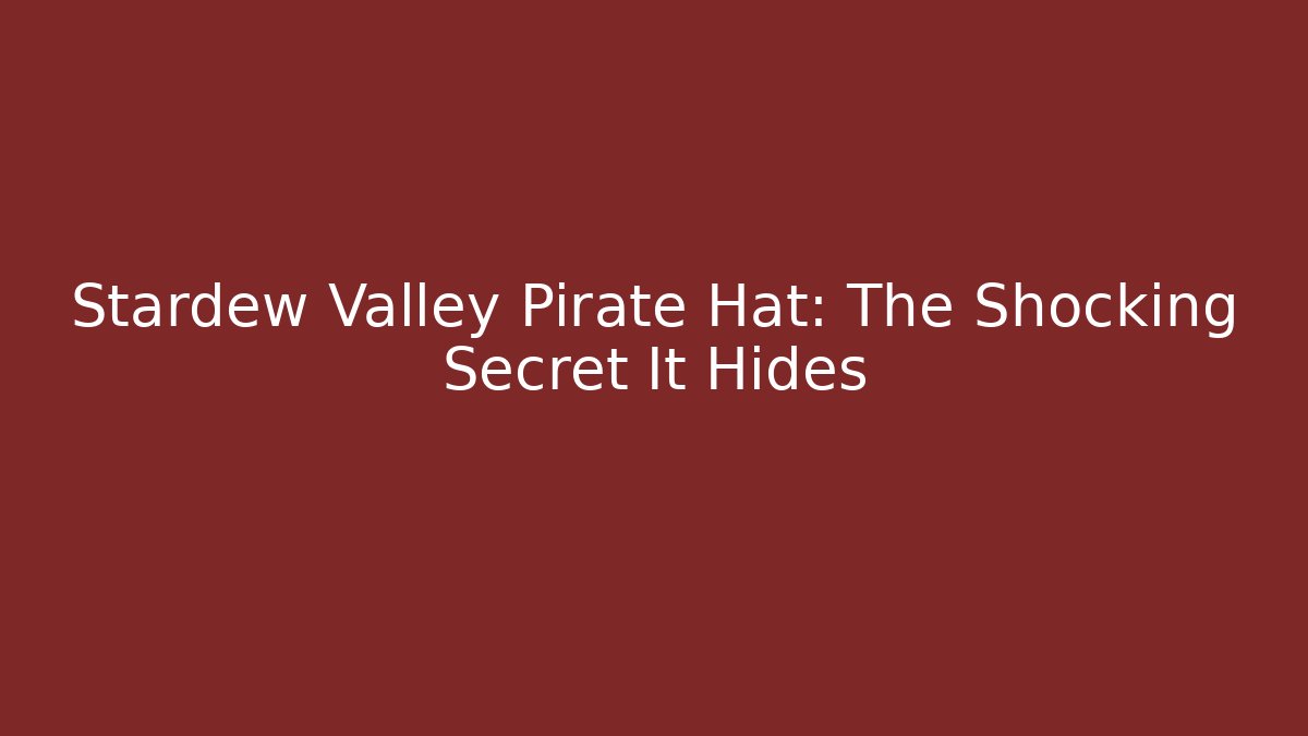 Stardew Valley Pirate Hat: The Shocking Secret It Hides